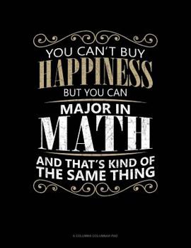 Paperback You Can't Buy Happiness But You Can Major In Math And That's Kind Of The Same Thing: 6 Columns Columnar Pad Book