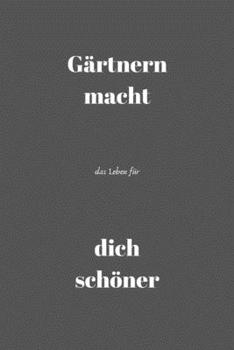 Gärtnern macht das Leben für dich schöner: Notizbuch - Journal - Liniert - Insgesamt 135 Seiten - Maße ca. DIN A5 (German Edition)