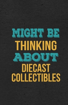 Might Be Thinking About Diecast Collectibles A5 Lined Notebook: Funny Hobby Skill Recreation Sayings For Leisure Sideline Interest. Unique Blank ... Great Office School Writing Note Taking