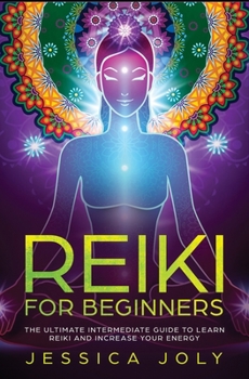 Paperback Reiki for Beginners: The Ultimate Intermediate Guide to Learn Reiki and Increase Your Energy Book