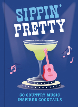 Cowgirls & Cocktails: 60 Country Music-Inspired Drinks for Sippin' Pretty