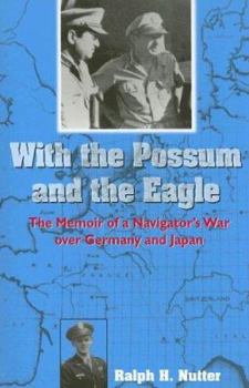 With the Possum and the Eagle: The Memoir of a Navigator's War Over Germany and Japan - Book  of the North Texas Military Biography and Memoir Series