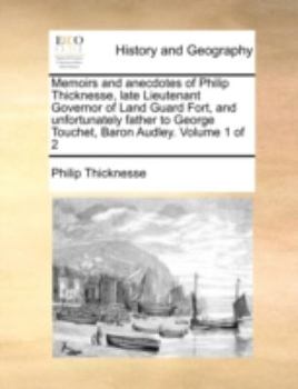 Paperback Memoirs and Anecdotes of Philip Thicknesse, Late Lieutenant Governor of Land Guard Fort, and Unfortunately Father to George Touchet, Baron Audley. Vol Book