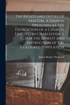 Paperback The Rights and Duties of Masters. A Sermon Preached at the Dedication of a Church, Erected in Charleston, S. C., for the Benefit and Instruction of th Book