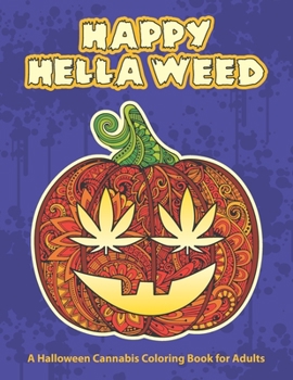 Paperback Happy Hella Weed: A Halloween Cannabis Coloring Book for Adults - funny stoner gift ideas, marijuana pages to color Book