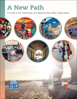 A New Path: A Guide to the Challenges and Opportunities After Deportation (Education Justice Project Publications)