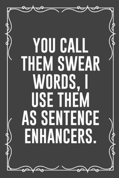 You Call Them Swear Words, I Use Them as Sentence Enhancers.: Funny Blank Lined Ofiice Journals For Friend or Coworkers