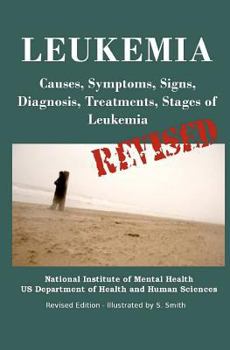 LEUKEMIA: Causes, Symptoms, Signs, Diagnosis, Treatments, Stages of Leukemia - Revised Edition - Illustrated by S. Smith