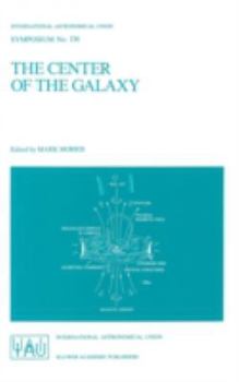 Hardcover The Center of the Galaxy: Proceedings of the 136th Symposium of the International Astronomical Union, Held in Los Angeles, U.S.A., July 25-29, 1 Book