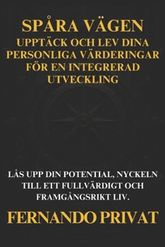 Spåra Vägen: Upptäck Och Lev Dina Personliga Värderingar För En Integrerad Utveckling: Lås Upp Din Potential, Nyckeln Till Ett Full