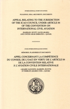 Appeal Relating to the Jurisdiction of the ICAO Council Under Article 84 of the Convention on International Civil Aviation: (Bahrain, Egypt, Saudi Arabia and United Arab Emirates v.Qatar)