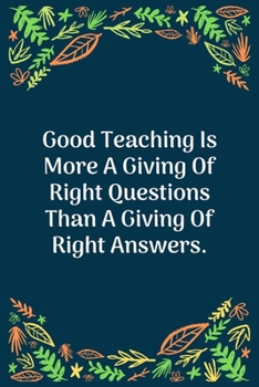 Paperback Good Teaching Is More A Giving Of Right Questions Than A Giving Of Right Answers: 100 Pages 6'' x 9'' Lined Writing Paper - Perfect Gift For Teacher Book