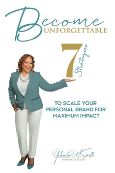 Become Unforgettable: 7 Strategies To Scale Your Personal Brand For Maximum Impact