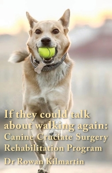 Paperback If they could talk about walking again: Canine Cruciate Surgery Rehabilitation Program: A 10 week detailed program of specific approaches, exercises, Book