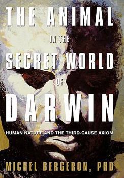 Paperback The Animal in the Secret World of Darwin: Human Nature and the Third-Cause Axiom Book