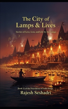 The City of Lamps & Lives: Stories of Love, Loss, and Life by the Ganga (Heartbeats of India)