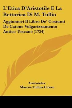 Paperback L'Etica D'Aristotile E La Rettorica Di M. Tullio: Aggiuntovi Il Libro De' Costumi De Catone Volgarizzamento Antico Toscano (1734) [Italian] Book