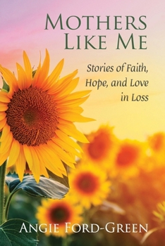 Mothers Like Me: Stories of Faith, Hope, and Love in Loss