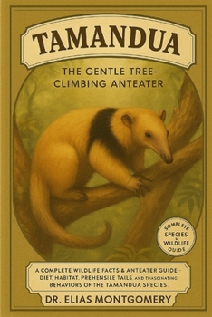 Tamandua: The Gentle Tree-Climbing Anteater: A Complete Wildlife Facts & Anteater Guide – Diet, Habitat, Prehensile Tails, and the Fascinating Behaviors of the Tamandua Species