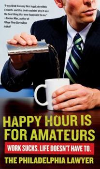 Paperback Happy Hour Is for Amateurs: Work Sucks. Life Doesn't Have To. Book