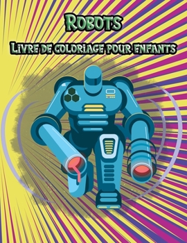 Robots Livre de coloriage pour enfants: Livre de coloriage 50 illustrations livre de coloriage magique Pour les enfants de 3 à 12