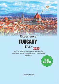 Paperback Experience Tuscany Italy 2025: A perfect Guide for history lovers, food and wine enthusiasts, and for those seeking for a mixed cultural experience. Book