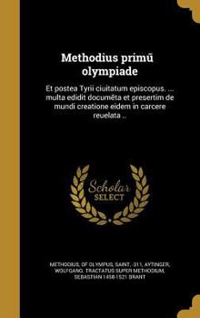 Hardcover Methodius primu&#771; olympiade: Et postea Tyrii ciuitatum episcopus. ... multa edidit docume&#771;ta et presertim de mundi creatione eidem in carcere [Latin] Book