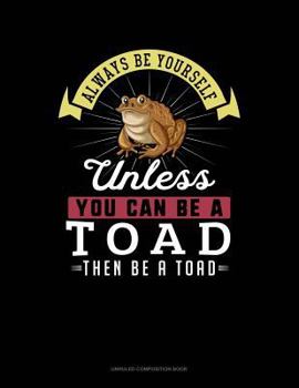 Paperback Always Be Yourself Unless You Can Be a Toad Then Be a Toad: Unruled Composition Book