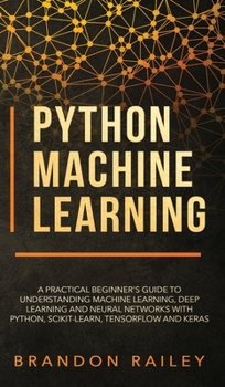 Hardcover Python Machine Learning: A Practical Beginner's Guide for Understanding Machine Learning, Deep Learning and Neural Networks with Python, Scikit Book