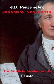 J.D. Ponce sobre Johann W. Von Goethe: Un Análisis Académico de Fausto (Clasicismo de Weimar) (Spanish Edition)