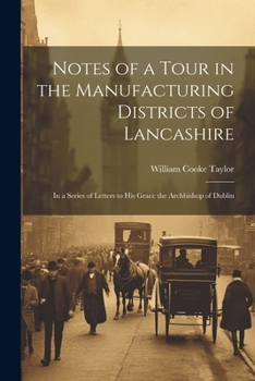 Paperback Notes of a Tour in the Manufacturing Districts of Lancashire: In a Series of Letters to His Grace the Archbishop of Dublin Book