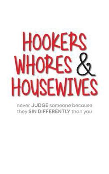 Hookers Whores & Housewives: Never Judge Someone Because They Sin Differently Than You