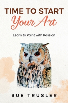 Paperback Time to start your art: Learn to paint with passion Book