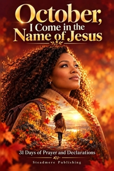 October, I Come in the Name of Jesus: 31 Days of Prayer and Declarations
