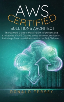 Hardcover Aws Certified Solutions Architect: The Ultimate Guide to Master All the Functions and Criticalities of AWS Cloud To Swiftly Achieve Certification. Inc Book