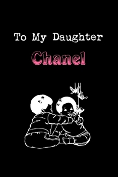 To My Dearest Daughter Chanel: Letters from Dads Moms to Daughter, Baby girl Shower Gift for New Fathers, Mothers & Parents, Journal (Lined 120 Pages Cream Paper, 6x9 inches, Soft Cover, Matte Finish)