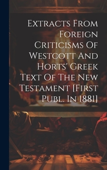 Hardcover Extracts From Foreign Criticisms Of Westcott And Horts' Greek Text Of The New Testament [first Publ. In 1881] Book