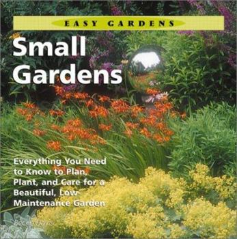 Hardcover Small Gardens: Everything You Need to Know to Plan, Plant, and Care for a Beautiful, Low Maintenance Garden Book