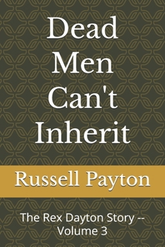 Dead Men Can't Inherit: The Rex Dayton Story -- Volume 3 (Rex Dayton Chronicles)