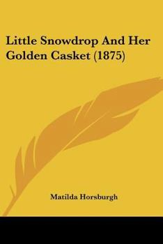 Little Snowdrop and Her Golden Casket, by the Author of 'little Hazel, the King's Messenger'