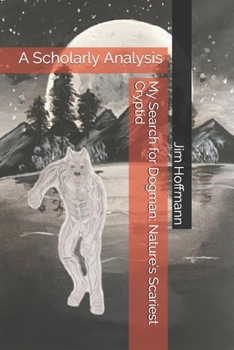 Paperback My Search for Dogman: Nature's Scariest Cryptid: A Scholarly Analysis Book