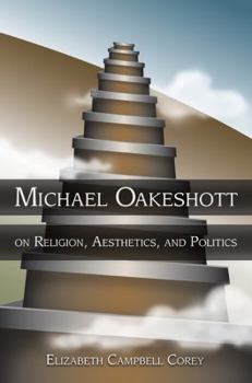 Michael Oakeshott on Religion, Aesthetics, And Politics (Eric Voegelin Institute Series in Political Philosophy)