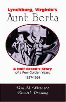 Lynchburg, Virginias Aunt Bertha; a Half-breeds Story of a Few Golden Years, 1857-1964