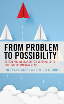 Hardcover From Problem to Possibility: Action and Research for Leading Up to Continuous Improvement Book