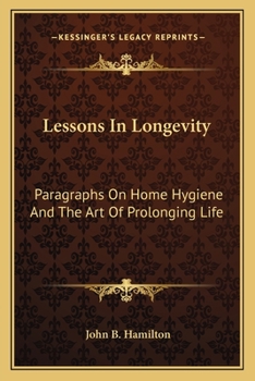 Lessons In Longevity: Paragraphs On Home Hygiene And The Art Of Prolonging Life