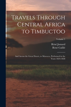 Paperback Travels Through Central Africa to Timbuctoo: And Across the Great Desert, to Morocco, Performed in the Years 1824-1828; Volume 1 Book