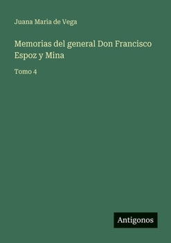 Memorias del general Don Francisco Espoz y Mina: Tomo 4