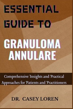 ESSENTIAL GUIDE TO GRANULOMA ANNULARE: Comprehensive Insights and Practical Approaches for Patients and Practitioners