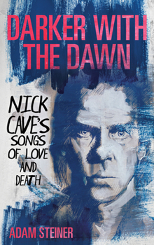 Hardcover Darker with the Dawn: Nick Cave's Songs of Love and Death Book
