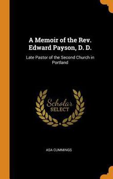 Hardcover A Memoir of the Rev. Edward Payson, D. D.: Late Pastor of the Second Church in Portland Book